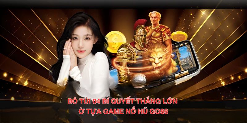 Bỏ túi 04 bí quyết thắng lớn ở tựa game nổ hũ Go88