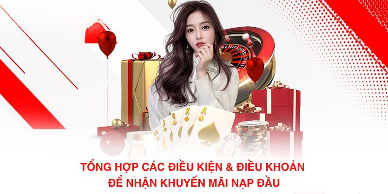 Tổng hợp các điều kiện & điều khoản để nhận khuyến mãi nạp đầu