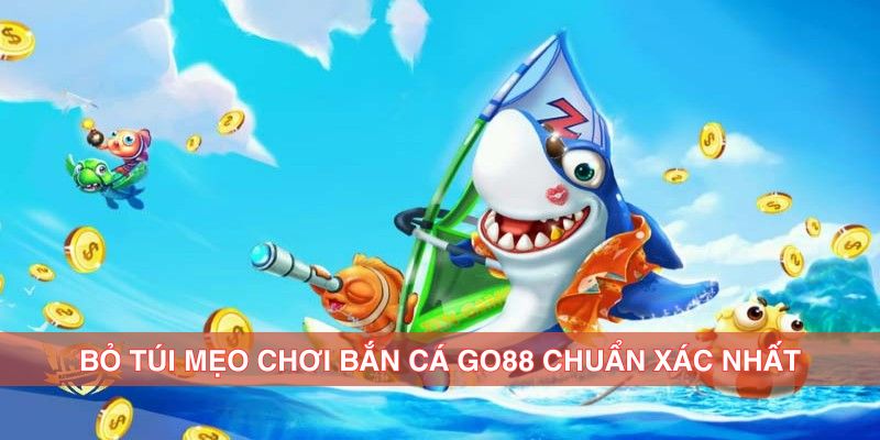 Bỏ túi mẹo chơi bắn cá Go88 chuẩn xác nhất