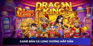 Bắn cá long vương ngày càng hấp dẫn