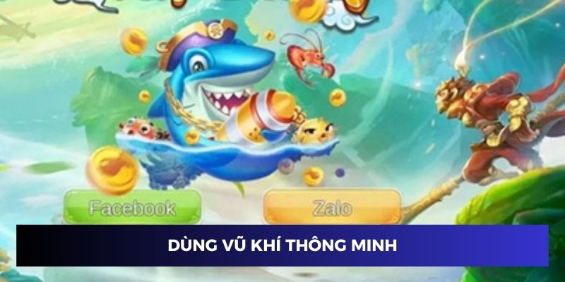 Dùng vũ khí trong bắn cá tôn ngộ không thông minh